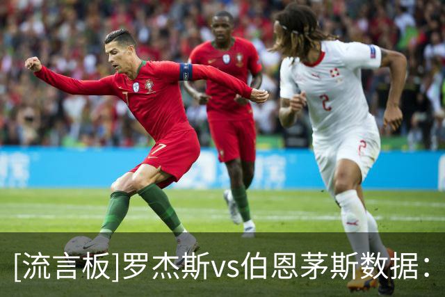 [流言板]罗杰斯vs伯恩茅斯数据：1球+2射1正，3抢断3解围+14对抗7胜